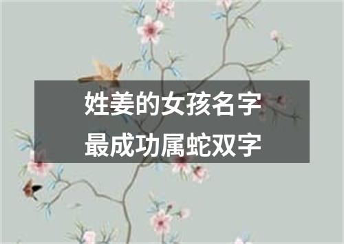 姓姜的女孩名字最成功属蛇双字
