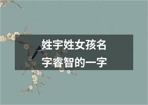 姓宇姓女孩名字睿智的一字