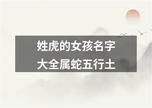 姓虎的女孩名字大全属蛇五行土