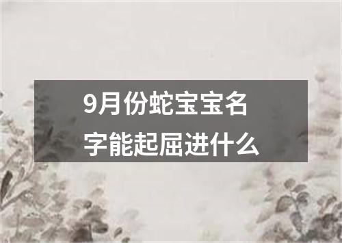 9月份蛇宝宝名字能起屈进什么