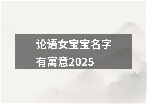 论语女宝宝名字有寓意2025