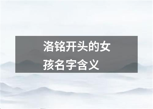 洛铭开头的女孩名字含义