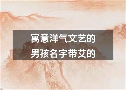 寓意洋气文艺的男孩名字带艾的