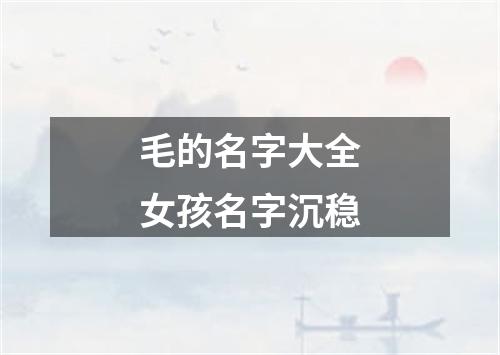 毛的名字大全女孩名字沉稳