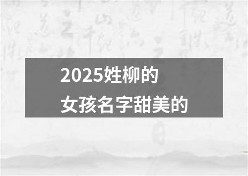 2025姓柳的女孩名字甜美的