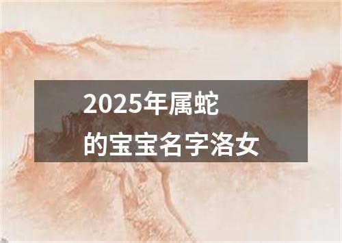 2025年属蛇的宝宝名字洛女