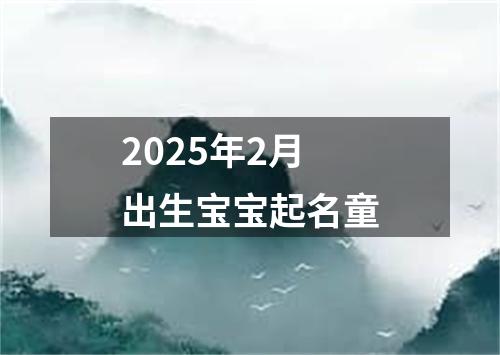 2025年2月出生宝宝起名童
