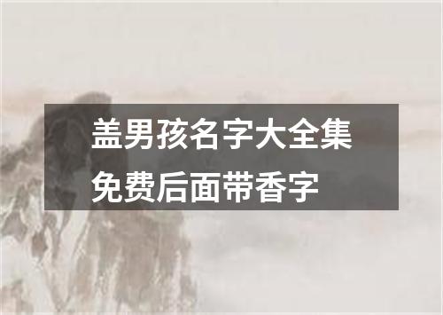 盖男孩名字大全集免费后面带香字