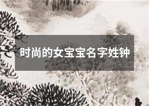 时尚的女宝宝名字姓钟