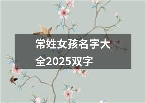 常姓女孩名字大全2025双字