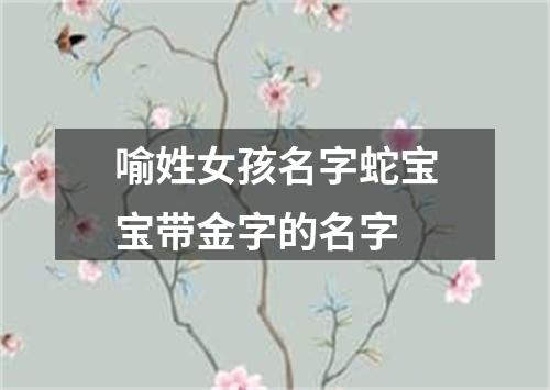 喻姓女孩名字蛇宝宝带金字的名字