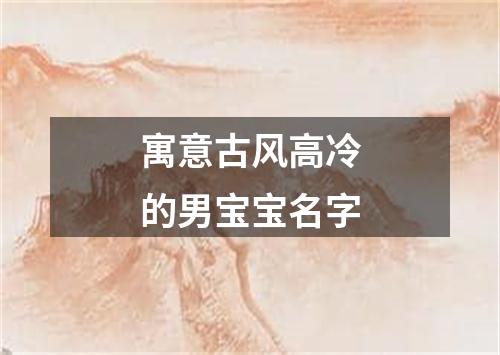 寓意古风高冷的男宝宝名字
