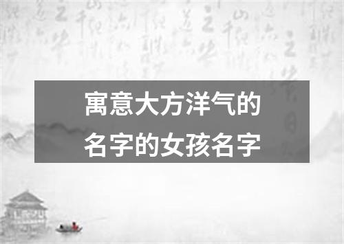 寓意大方洋气的名字的女孩名字