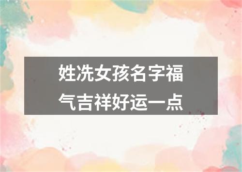 姓冼女孩名字福气吉祥好运一点