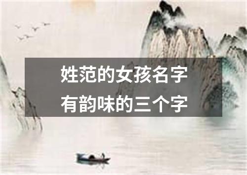 姓范的女孩名字有韵味的三个字