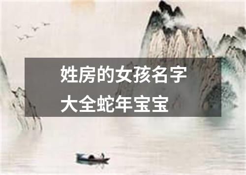 姓房的女孩名字大全蛇年宝宝