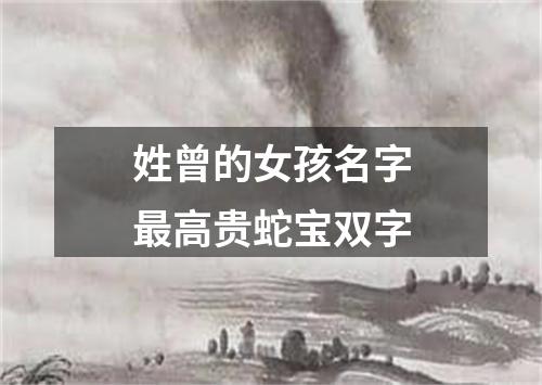 姓曾的女孩名字最高贵蛇宝双字