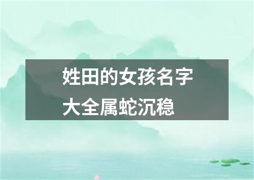 姓田的女孩名字大全属蛇沉稳