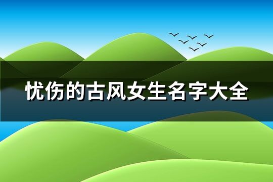 忧伤的古风女生名字大全(共183个)