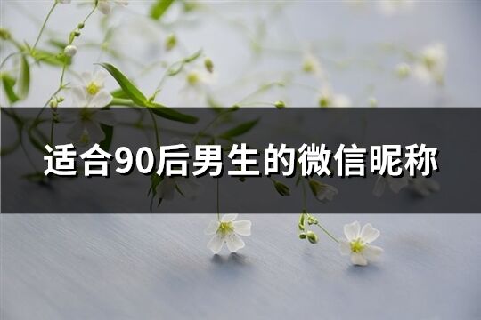 适合90后男生的微信昵称(优选275个)