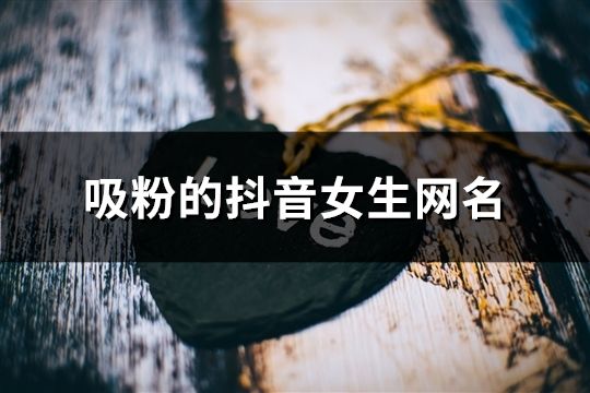 吸粉的抖音女生网名(共299个)