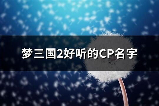 梦三国2好听的CP名字(共127个)