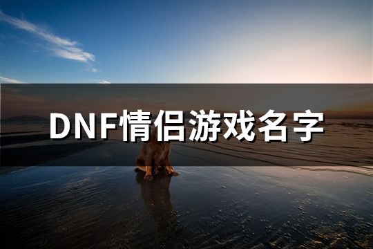 DNF情侣游戏名字(精选132个)