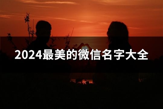 2024最美的微信名字大全(39个)