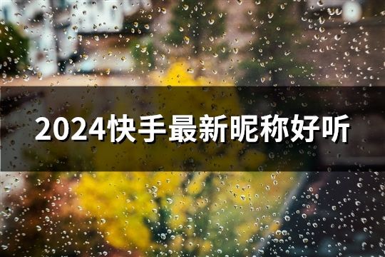 2024快手最新昵称好听(精选151个)