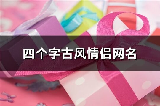 四个字古风情侣网名(精选606个)