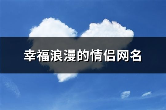 幸福浪漫的情侣网名(精选68个)