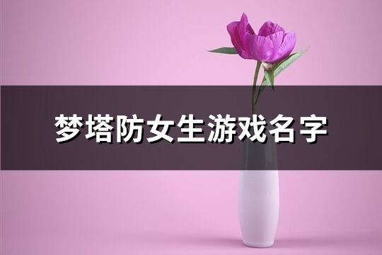 梦塔防女生游戏名字(精选102个)