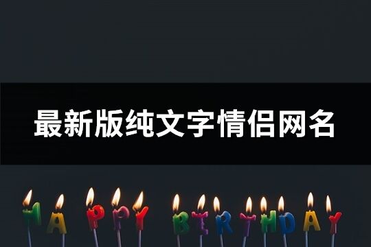 最新版纯文字情侣网名(共269个)