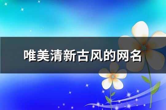 唯美清新古风的网名(精选170个)