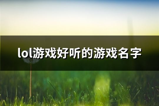 lol游戏好听的游戏名字(共1000个)