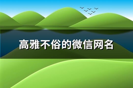 高雅不俗的微信网名(精选859个)