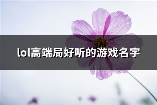 lol高端局好听的游戏名字(优选440个)