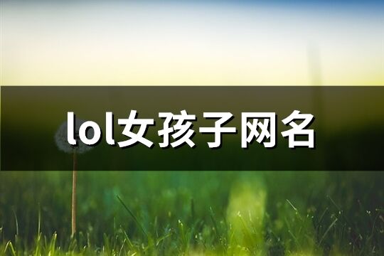 lol女孩子网名(精选182个)