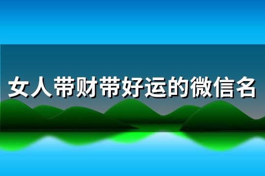 女人带财带好运的微信名(共143个)