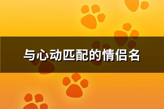 与心动匹配的情侣名(136个)