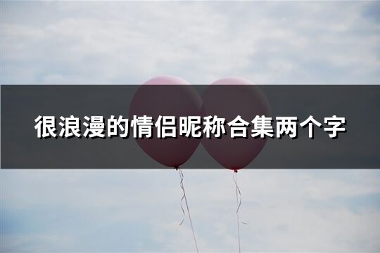 很浪漫的情侣昵称合集两个字(共489个)