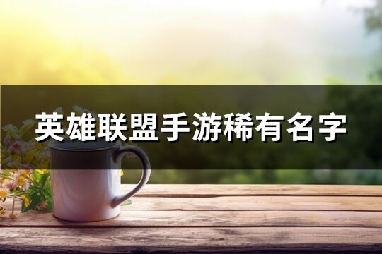 英雄联盟手游稀有名字(239个)