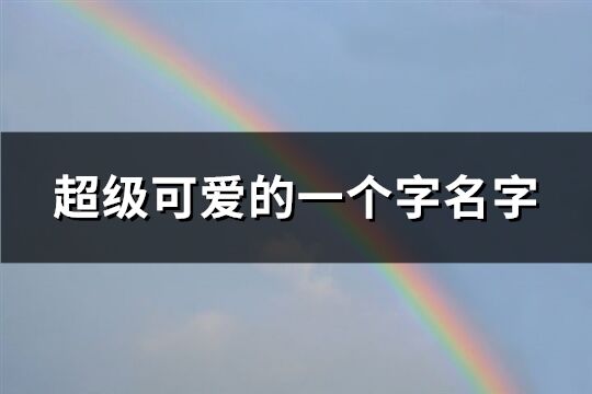 超级可爱的一个字名字(精选190个)