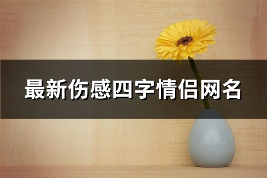 最新伤感四字情侣网名(优选167个)