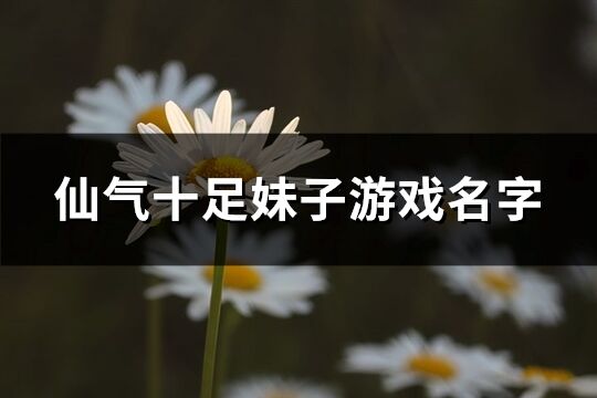 仙气十足妹子游戏名字(共251个)