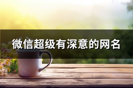 微信超级有深意的网名(精选952个)