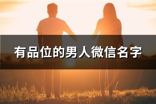 有品位的男人微信名字(共117个)