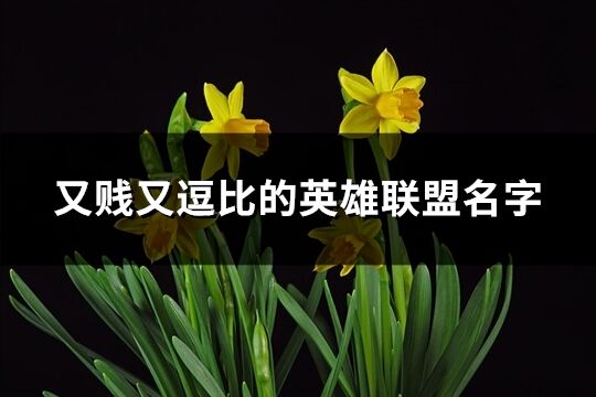 又贱又逗比的英雄联盟名字(共155个)