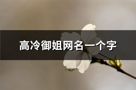 高冷御姐网名一个字(精选92个)