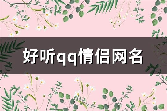 好听qq情侣网名(精选185个)